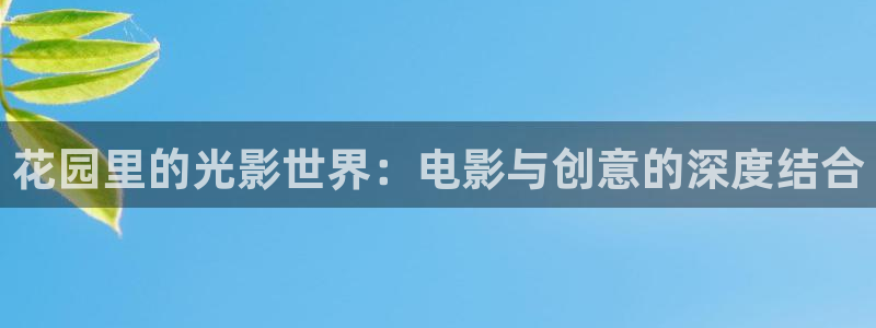 天天影视超碰在线影视：花园里的光影世界：电影与创意的深度结合